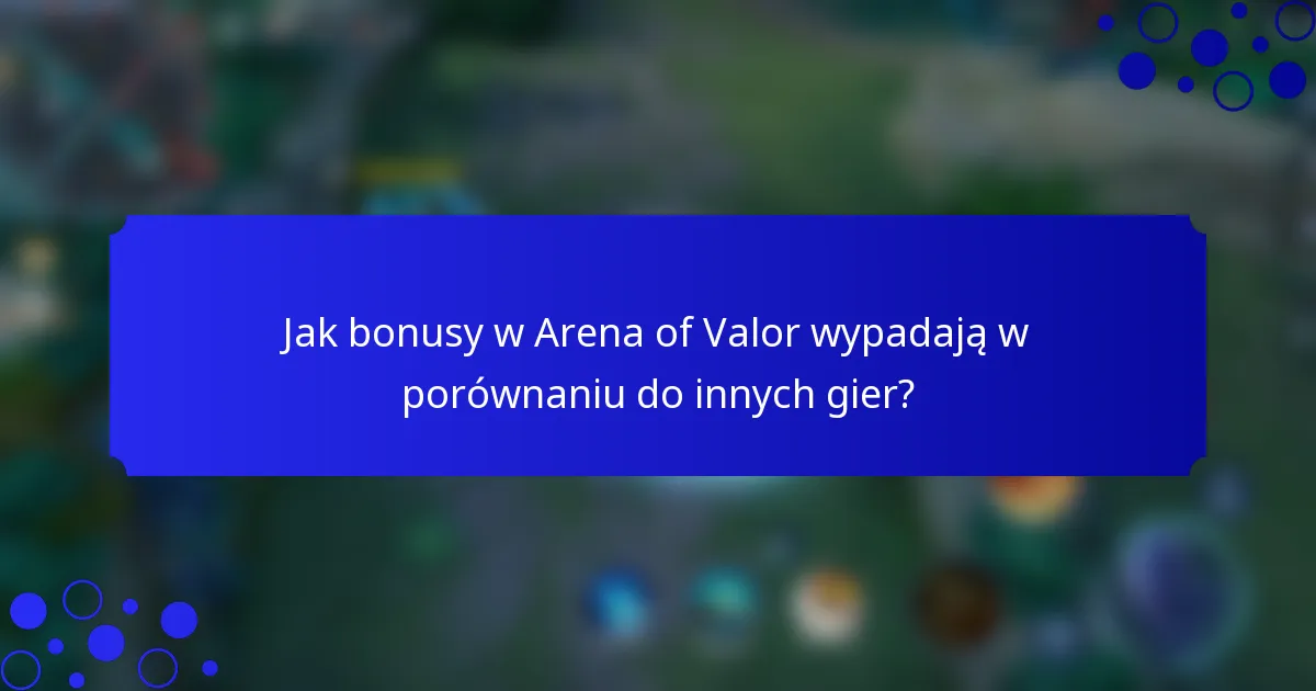 Jak bonusy w Arena of Valor wypadają w porównaniu do innych gier?
