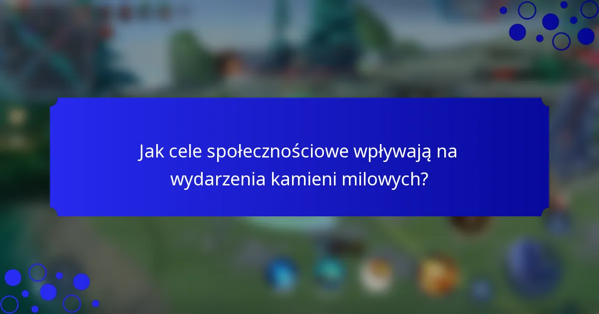 Jak cele społecznościowe wpływają na wydarzenia kamieni milowych?