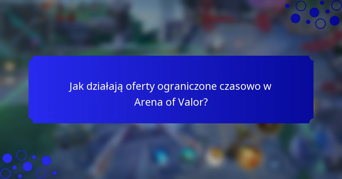 Jak działają oferty ograniczone czasowo w Arena of Valor?