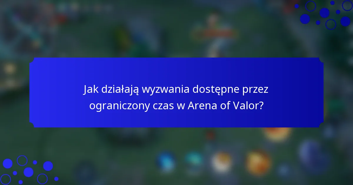 Jak działają wyzwania dostępne przez ograniczony czas w Arena of Valor?