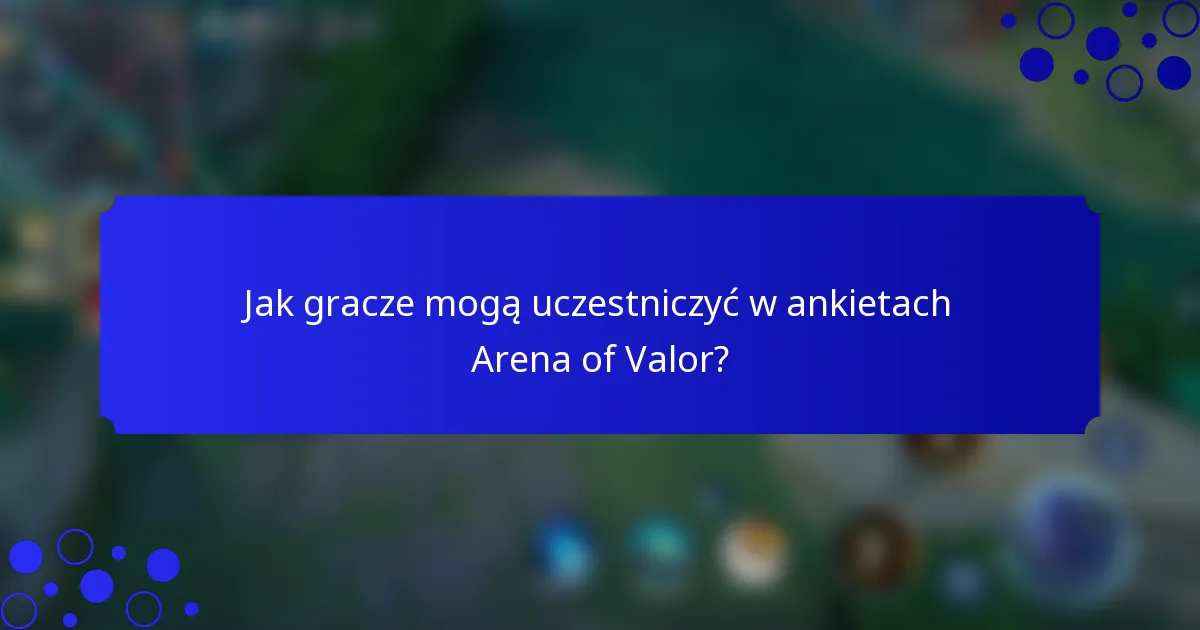 Jak gracze mogą uczestniczyć w ankietach Arena of Valor?