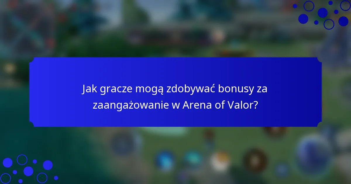 Jak gracze mogą zdobywać bonusy za zaangażowanie w Arena of Valor?