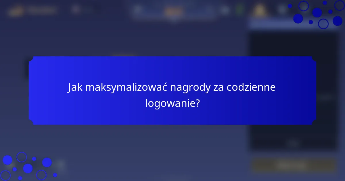 Jak maksymalizować nagrody za codzienne logowanie?