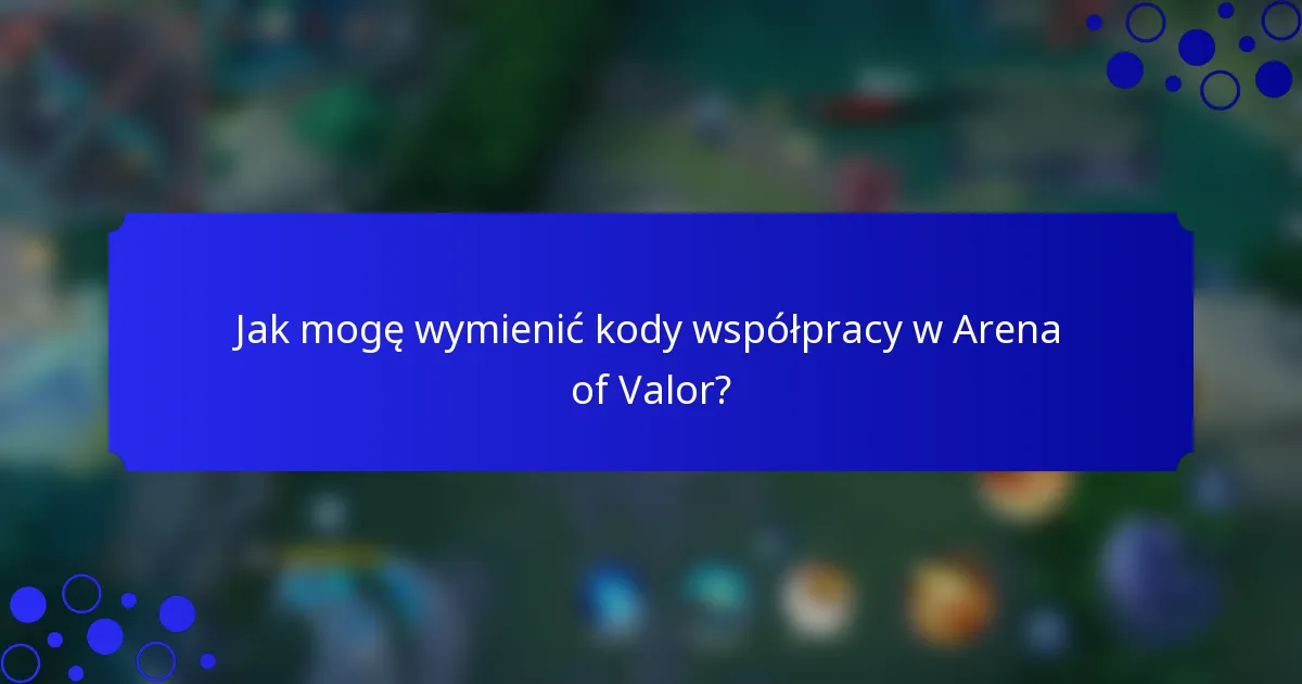 Jak mogę wymienić kody współpracy w Arena of Valor?