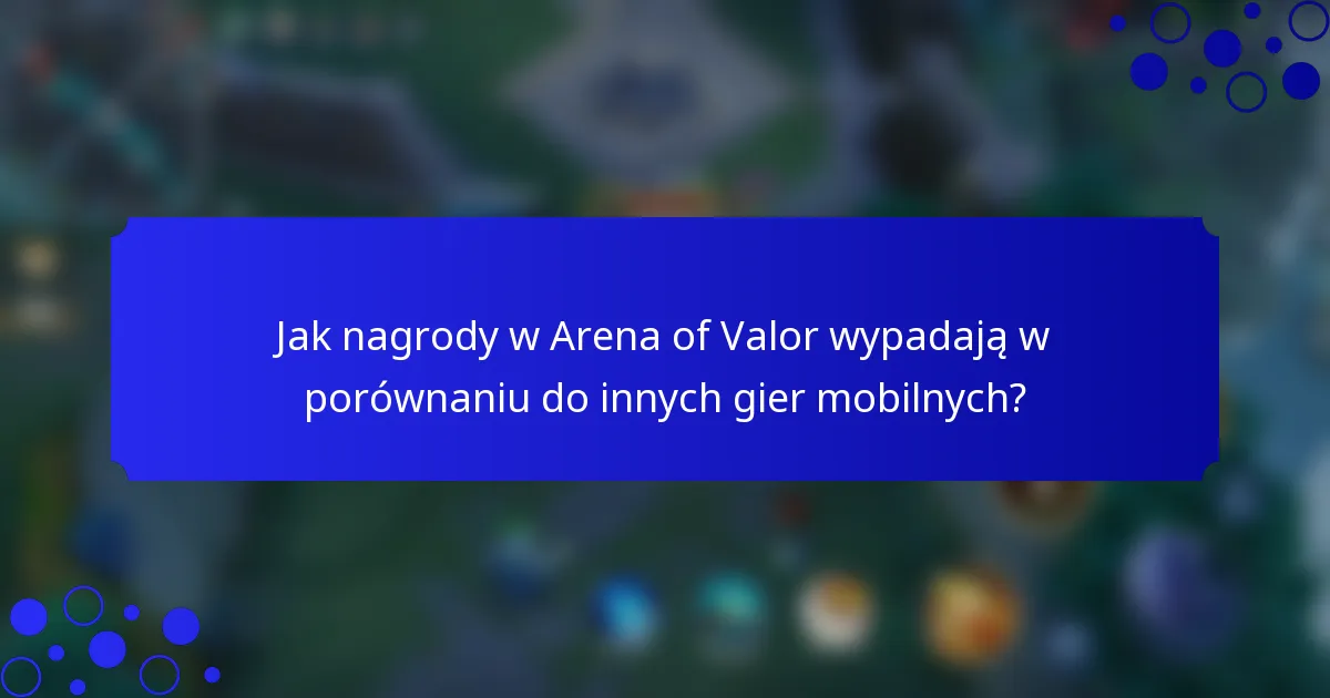 Jak nagrody w Arena of Valor wypadają w porównaniu do innych gier mobilnych?