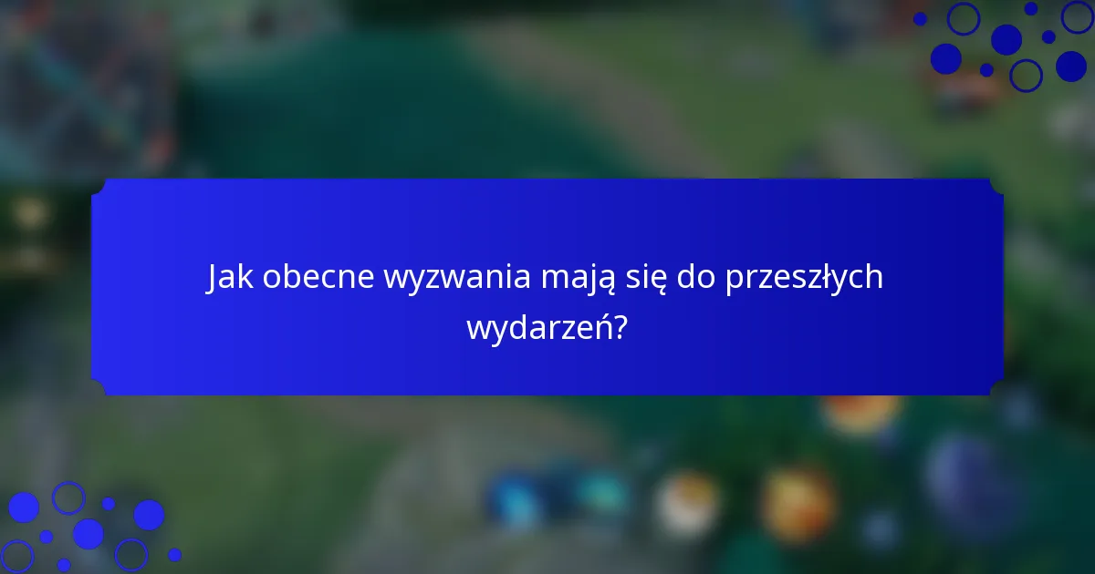 Jak obecne wyzwania mają się do przeszłych wydarzeń?