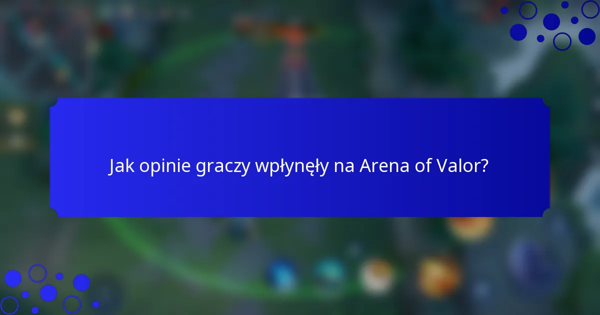 Jak opinie graczy wpłynęły na Arena of Valor?