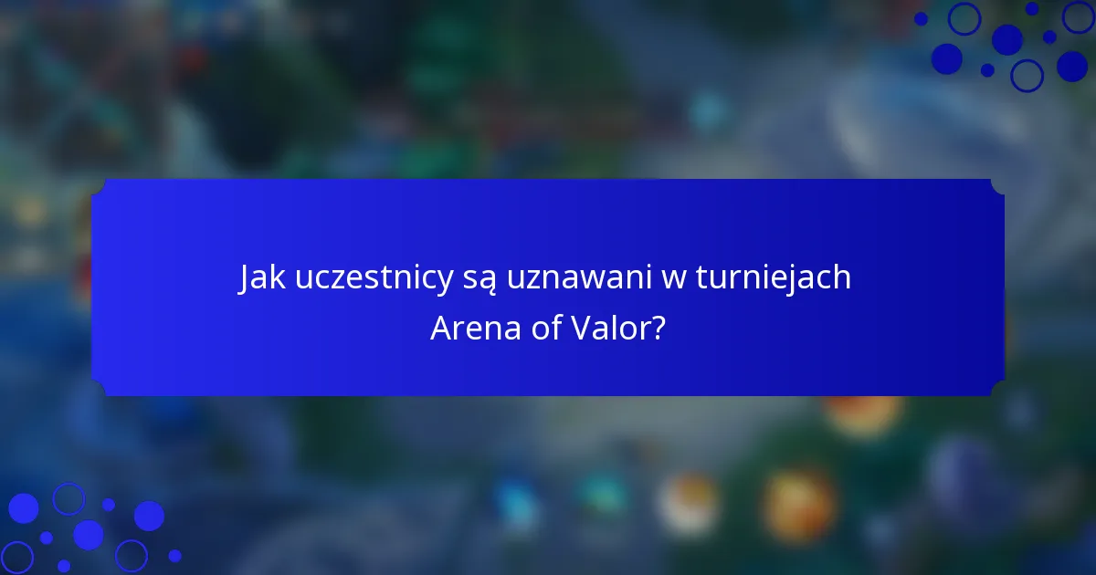 Jak uczestnicy są uznawani w turniejach Arena of Valor?
