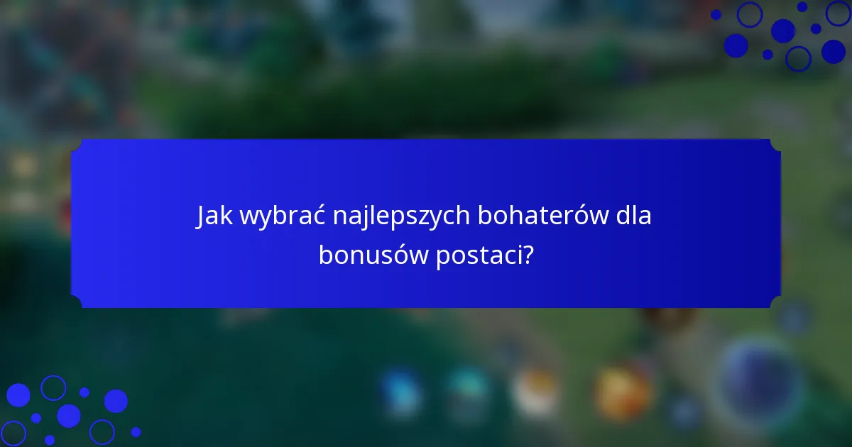 Jak wybrać najlepszych bohaterów dla bonusów postaci?
