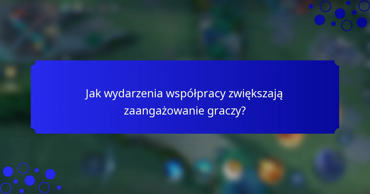 Jak wydarzenia współpracy zwiększają zaangażowanie graczy?