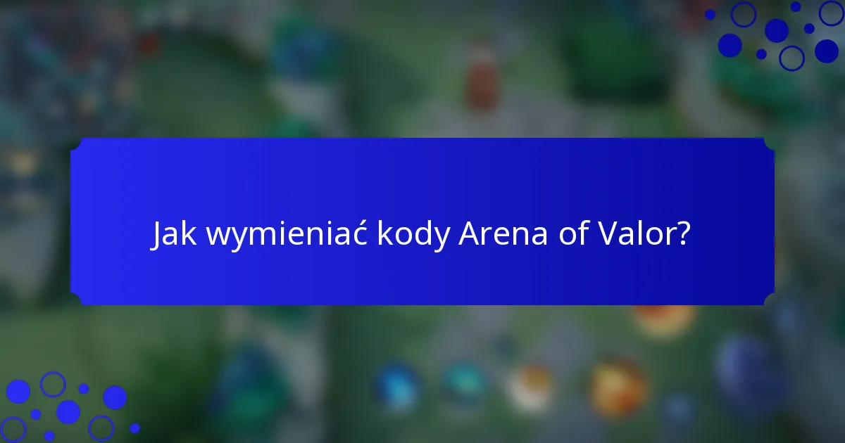 Jak wymieniać kody Arena of Valor?