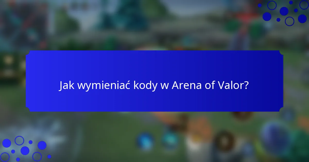 Jak wymieniać kody w Arena of Valor?