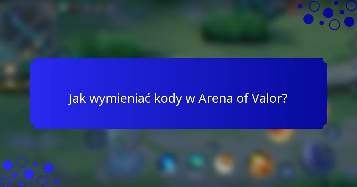 Jak wymieniać kody w Arena of Valor?