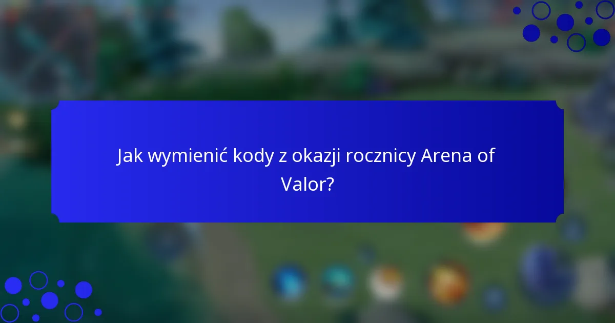 Jak wymienić kody z okazji rocznicy Arena of Valor?
