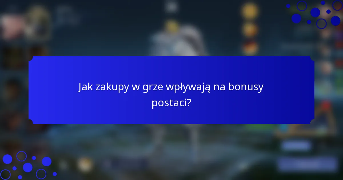 Jak zakupy w grze wpływają na bonusy postaci?