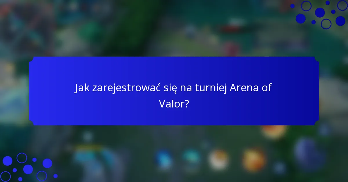 Jak zarejestrować się na turniej Arena of Valor?