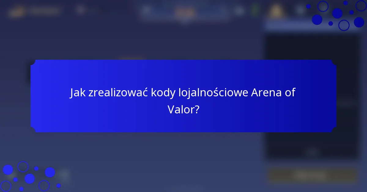 Jak zrealizować kody lojalnościowe Arena of Valor?