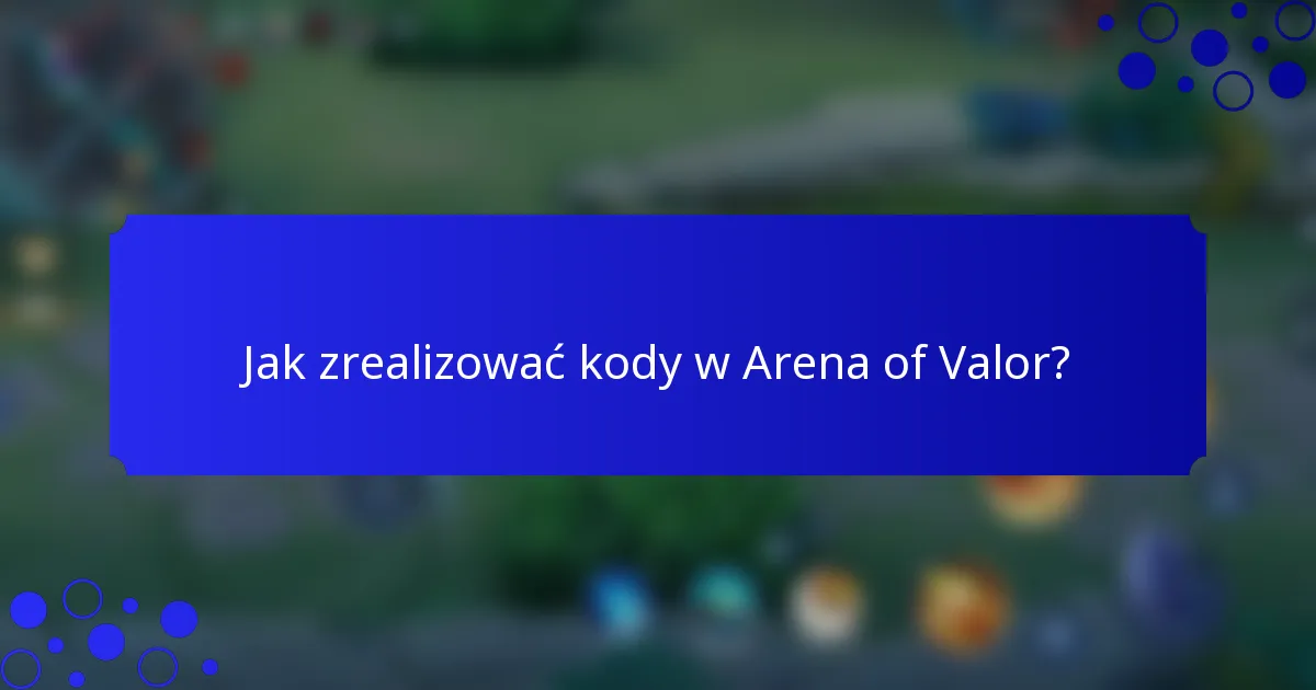 Jak zrealizować kody w Arena of Valor?