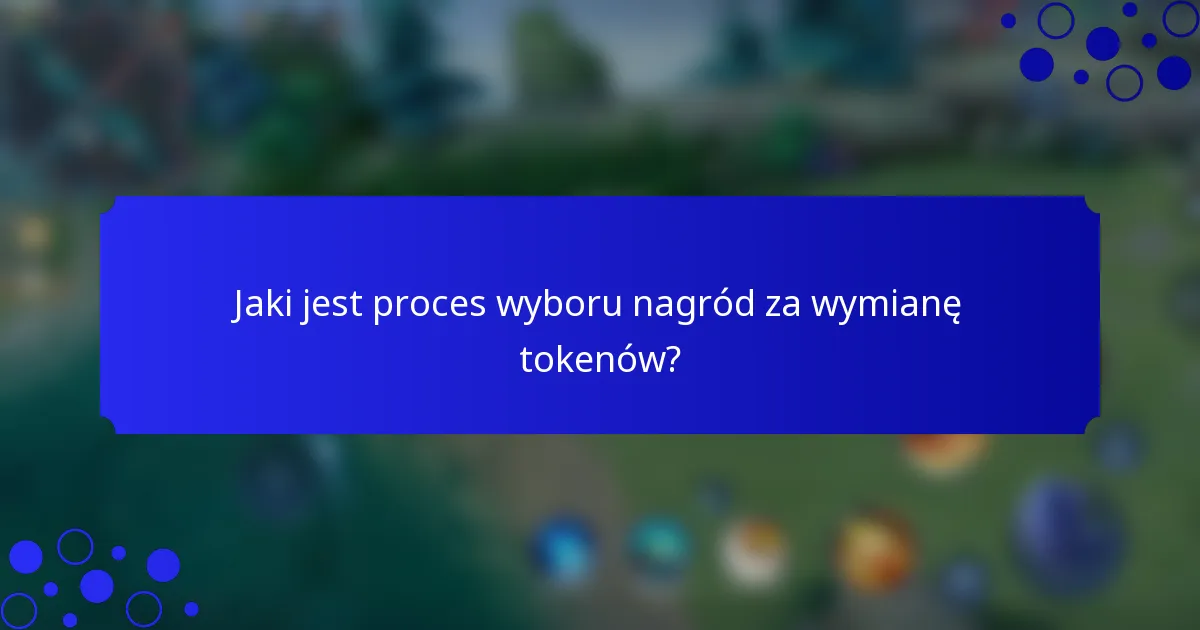 Jaki jest proces wyboru nagród za wymianę tokenów?