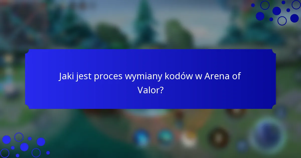 Jaki jest proces wymiany kodów w Arena of Valor?