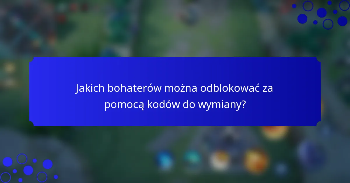Jakich bohaterów można odblokować za pomocą kodów do wymiany?