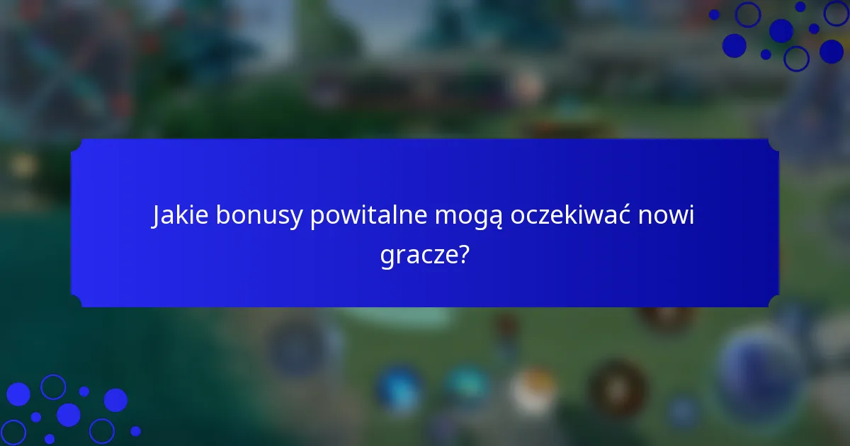 Jakie bonusy powitalne mogą oczekiwać nowi gracze?