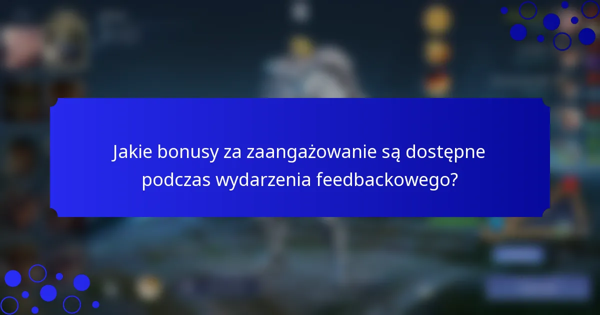 Jakie bonusy za zaangażowanie są dostępne podczas wydarzenia feedbackowego?