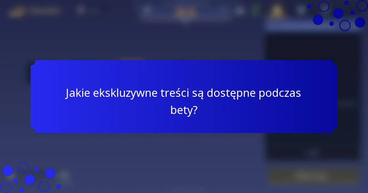 Jakie ekskluzywne treści są dostępne podczas bety?