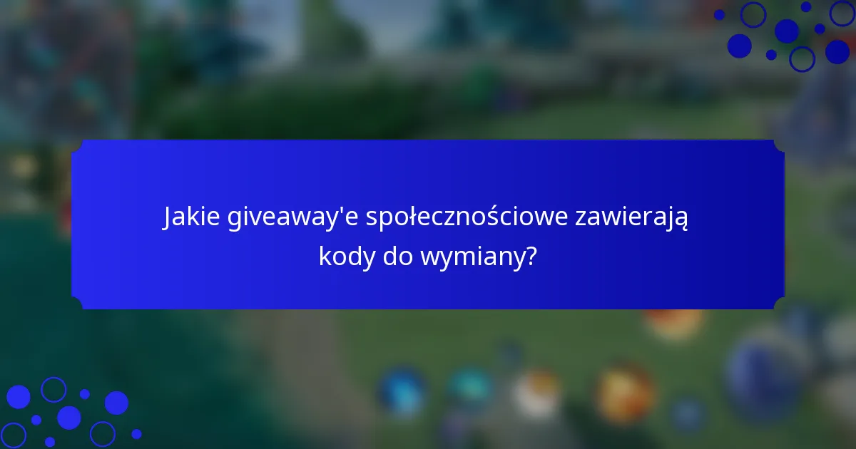 Jakie giveaway'e społecznościowe zawierają kody do wymiany?