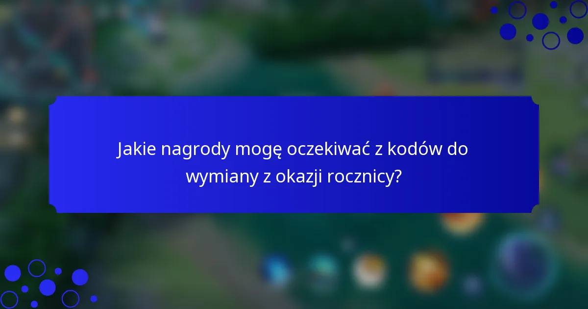 Jakie nagrody mogę oczekiwać z kodów do wymiany z okazji rocznicy?