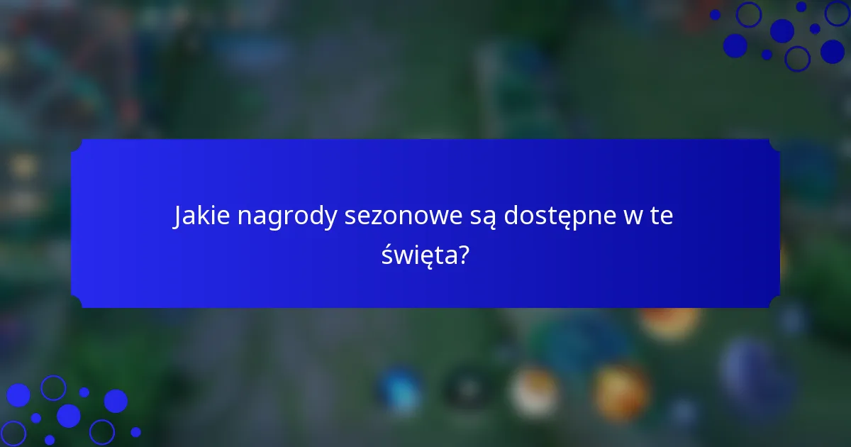 Jakie nagrody sezonowe są dostępne w te święta?