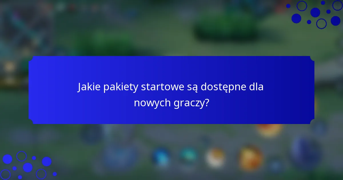 Jakie pakiety startowe są dostępne dla nowych graczy?