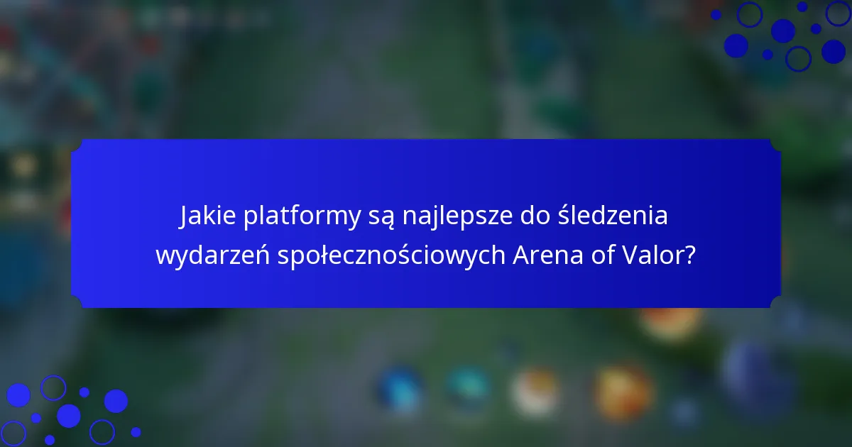 Jakie platformy są najlepsze do śledzenia wydarzeń społecznościowych Arena of Valor?