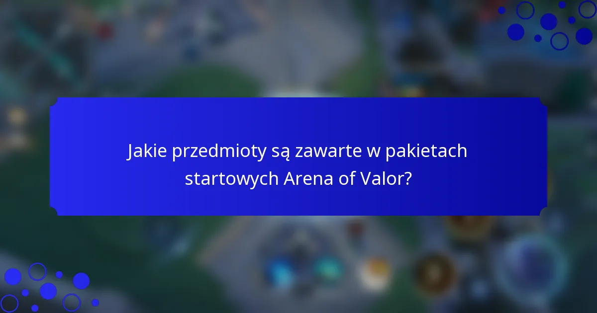 Jakie przedmioty są zawarte w pakietach startowych Arena of Valor?