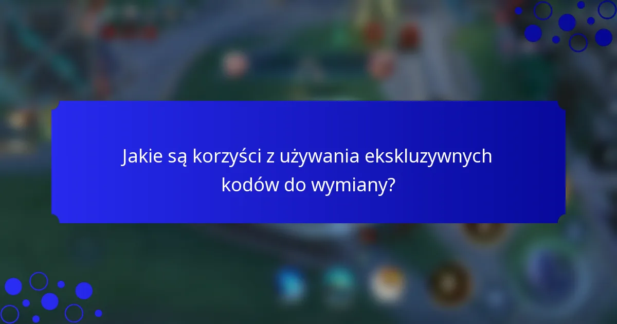 Jakie są korzyści z używania ekskluzywnych kodów do wymiany?