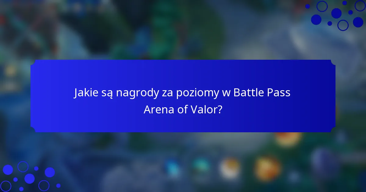 Jakie są nagrody za poziomy w Battle Pass Arena of Valor?
