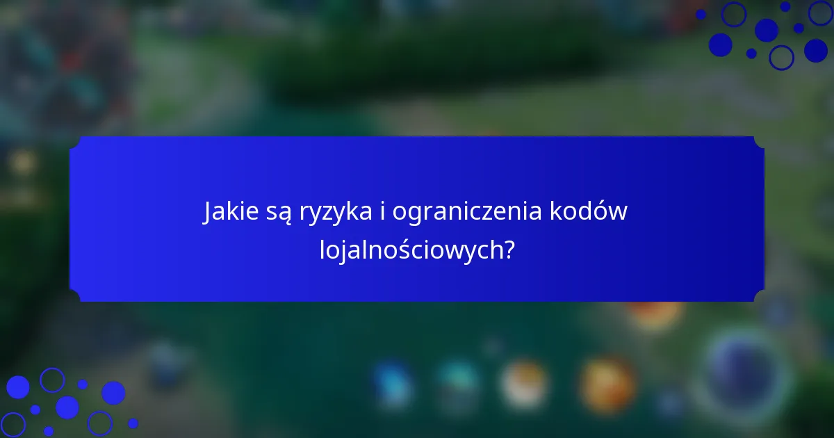 Jakie są ryzyka i ograniczenia kodów lojalnościowych?