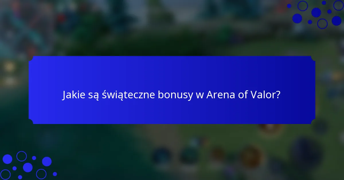 Jakie są świąteczne bonusy w Arena of Valor?