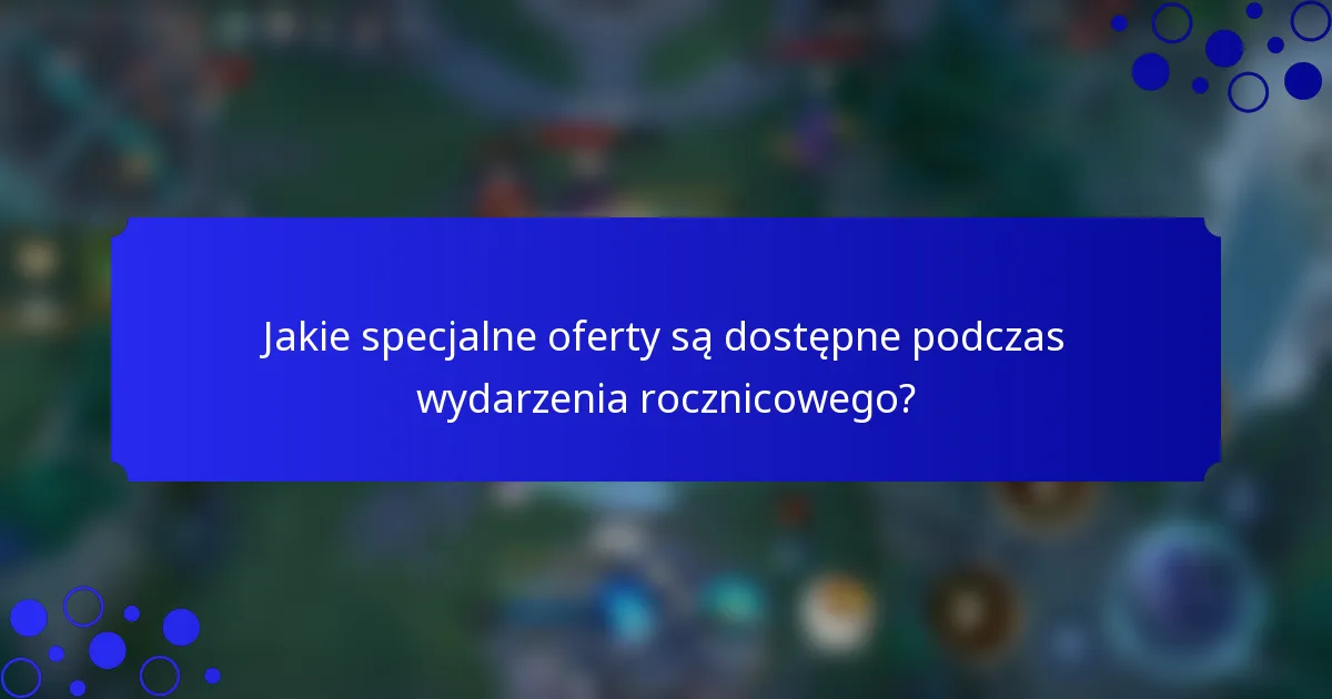 Jakie specjalne oferty są dostępne podczas wydarzenia rocznicowego?