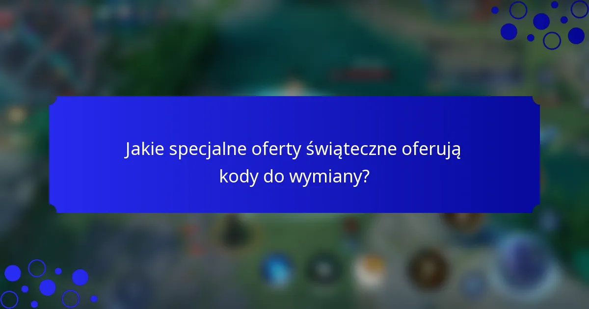 Jakie specjalne oferty świąteczne oferują kody do wymiany?