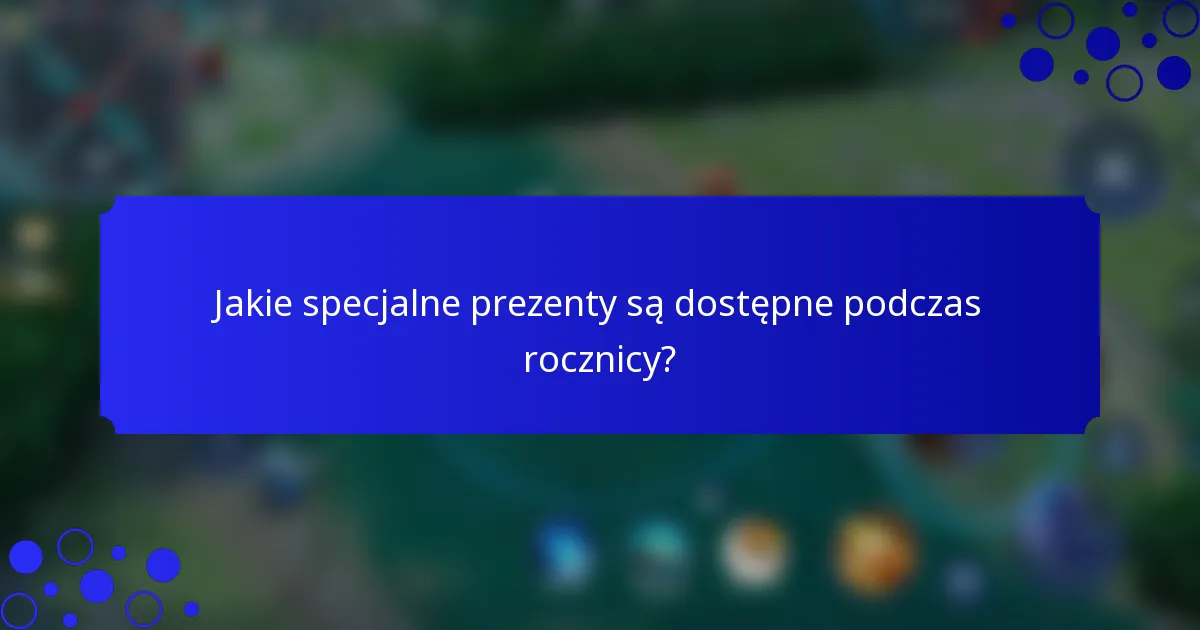 Jakie specjalne prezenty są dostępne podczas rocznicy?