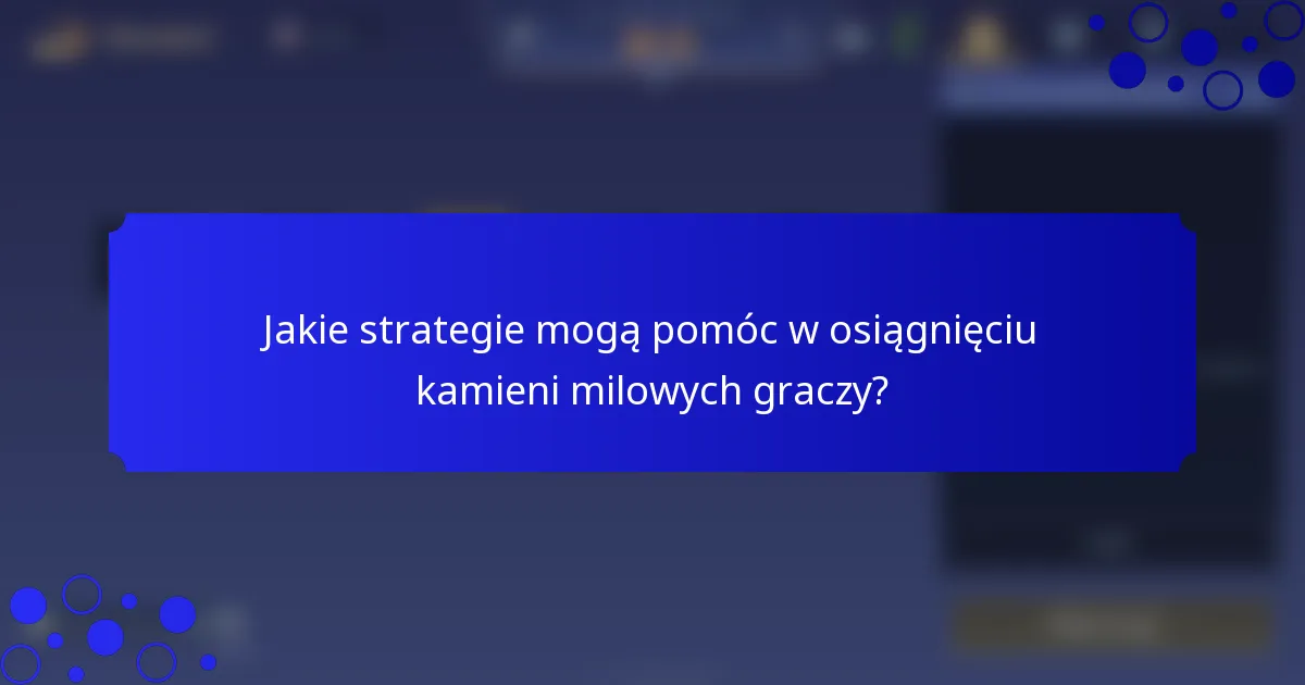 Jakie strategie mogą pomóc w osiągnięciu kamieni milowych graczy?