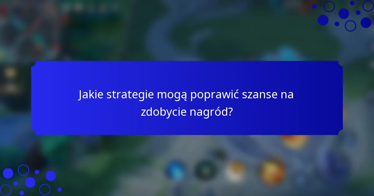 Jakie strategie mogą poprawić szanse na zdobycie nagród?