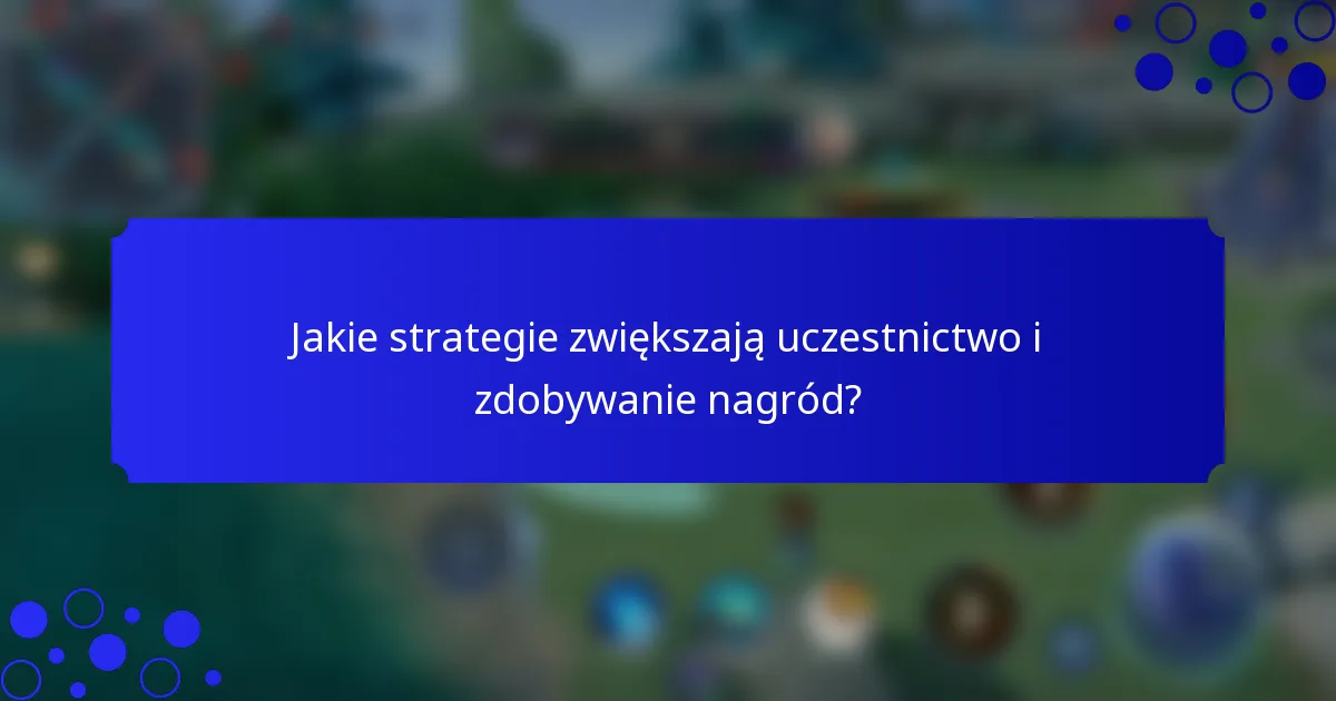 Jakie strategie zwiększają uczestnictwo i zdobywanie nagród?