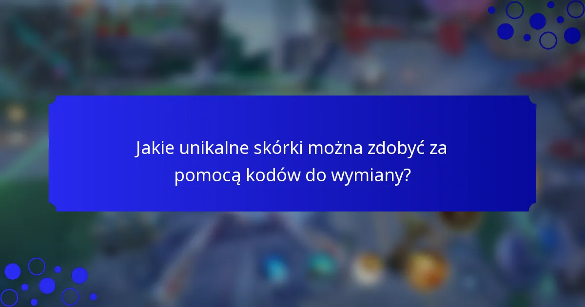 Jakie unikalne skórki można zdobyć za pomocą kodów do wymiany?