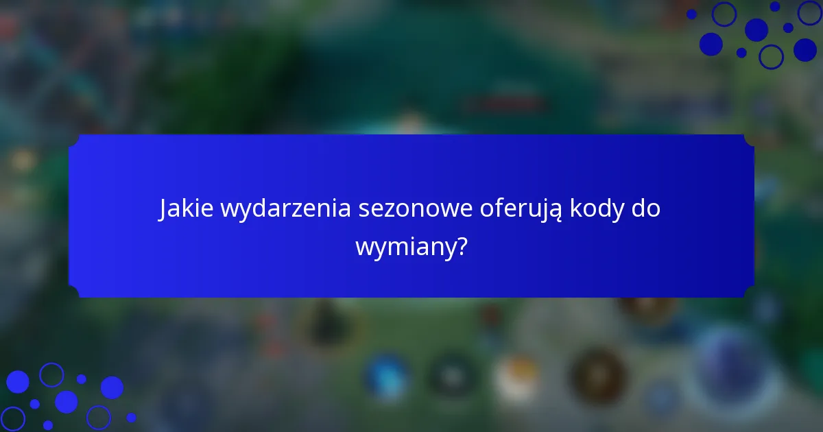 Jakie wydarzenia sezonowe oferują kody do wymiany?