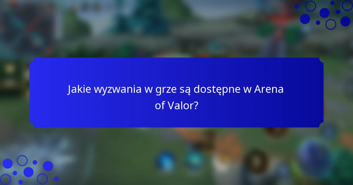 Jakie wyzwania w grze są dostępne w Arena of Valor?
