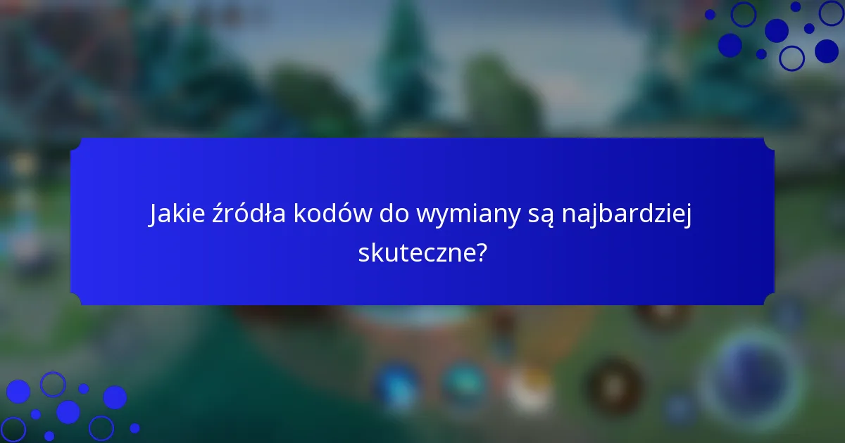 Jakie źródła kodów do wymiany są najbardziej skuteczne?