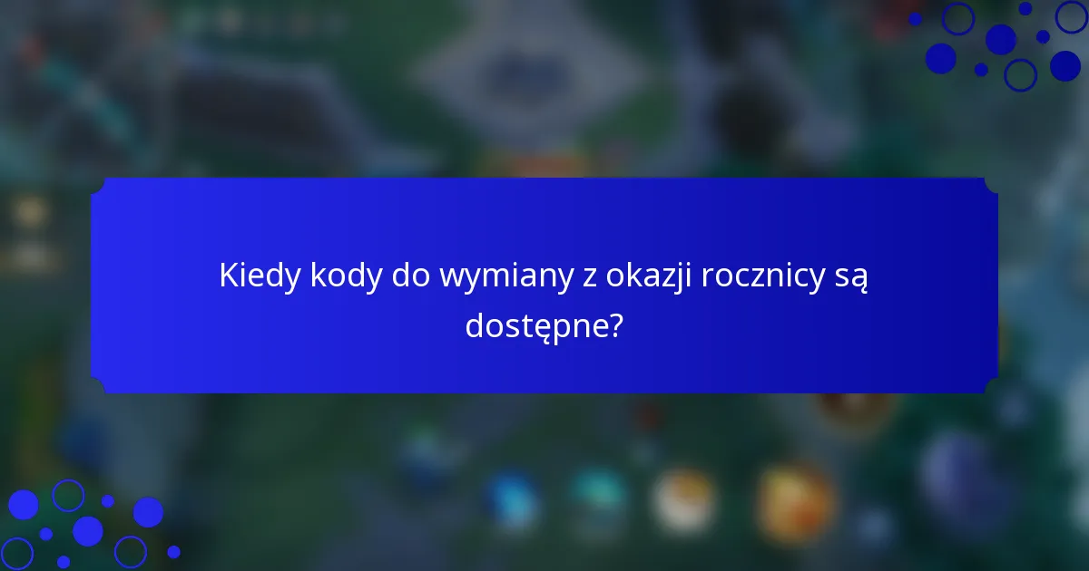 Kiedy kody do wymiany z okazji rocznicy są dostępne?