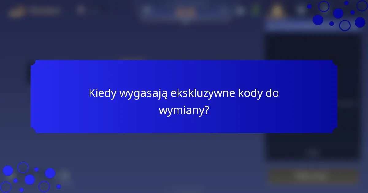 Kiedy wygasają ekskluzywne kody do wymiany?
